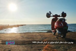 بهترین سایت های اجاره موتور در کیش تابستان ۱۴۰۳  